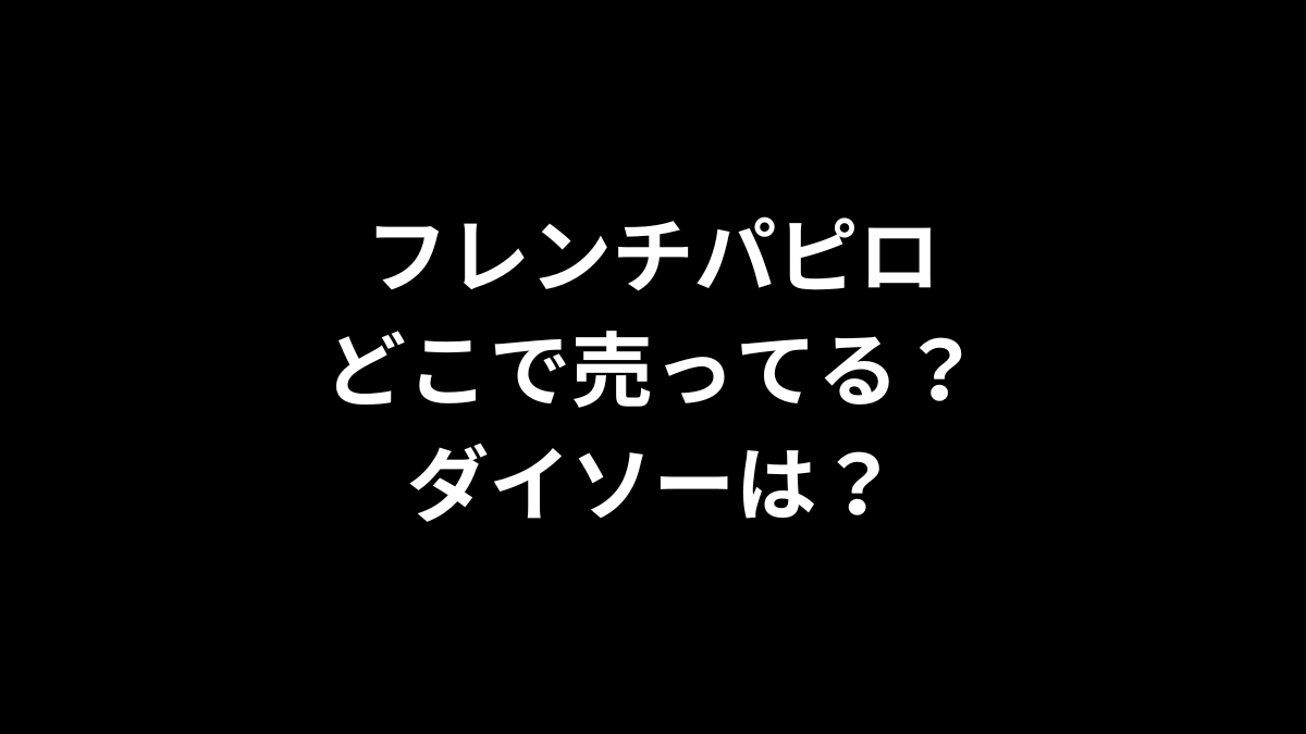 フレンチパピロはどこに売ってる？ダイソーは？