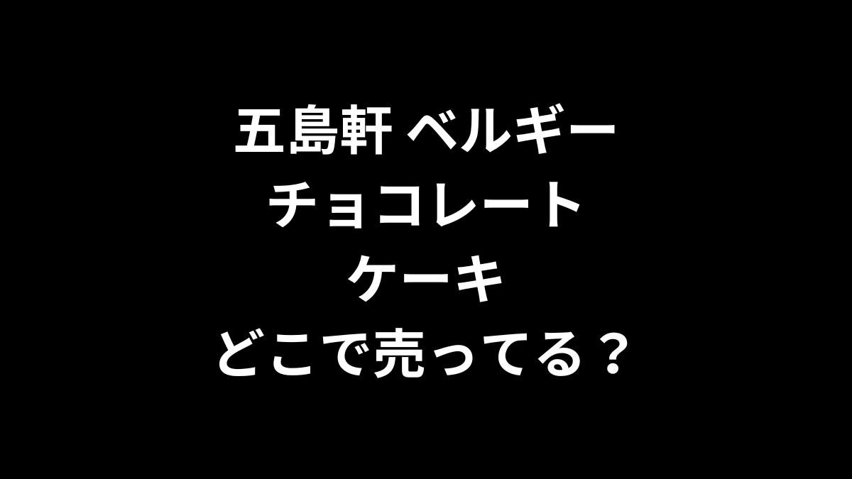 五島軒 ベルギーチョコレートケーキはどこで売ってる？