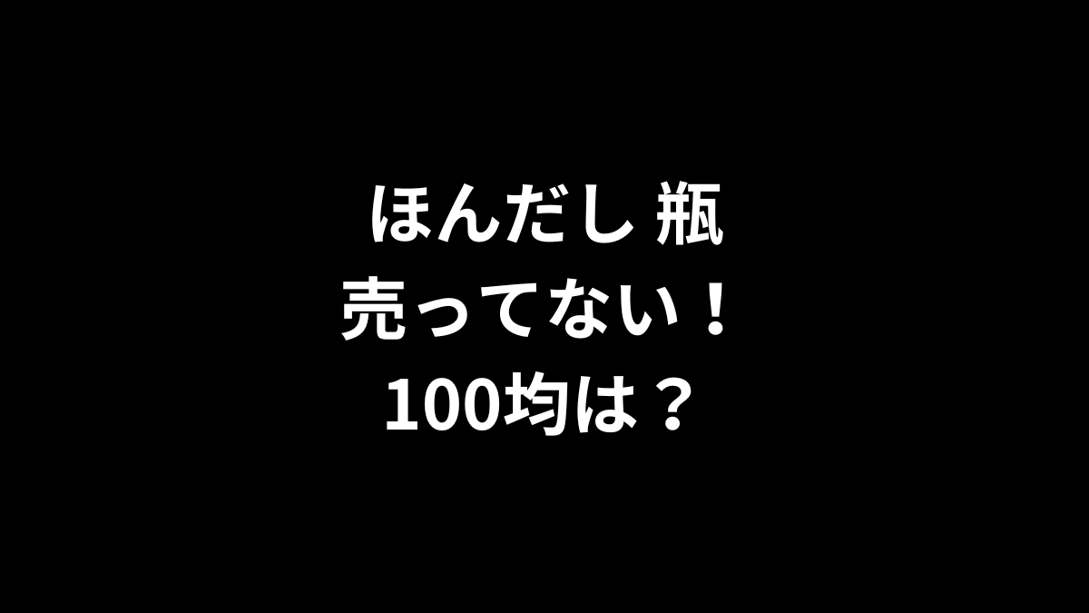 ほんだし 瓶が売ってない！100均は？