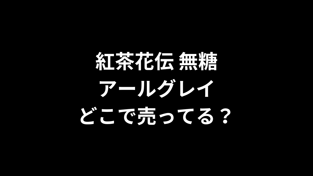 紅茶花伝 無糖 アールグレイはどこで売ってる？