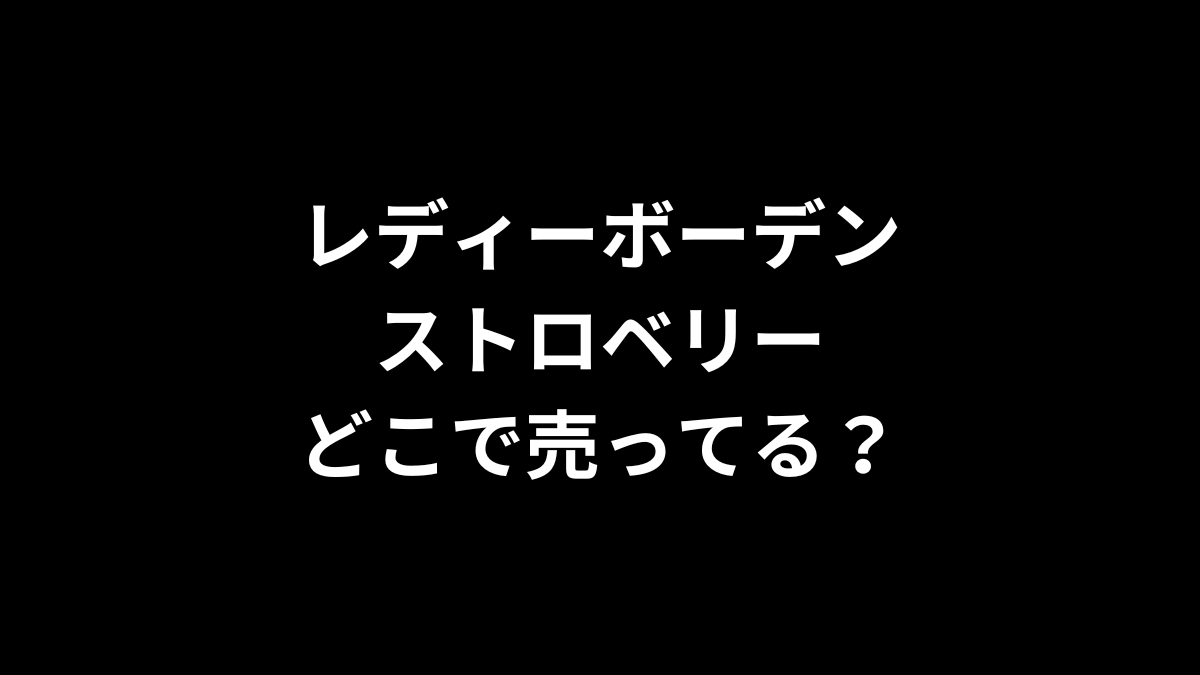 レディーボーデン ストロベリーはどこで売ってる？