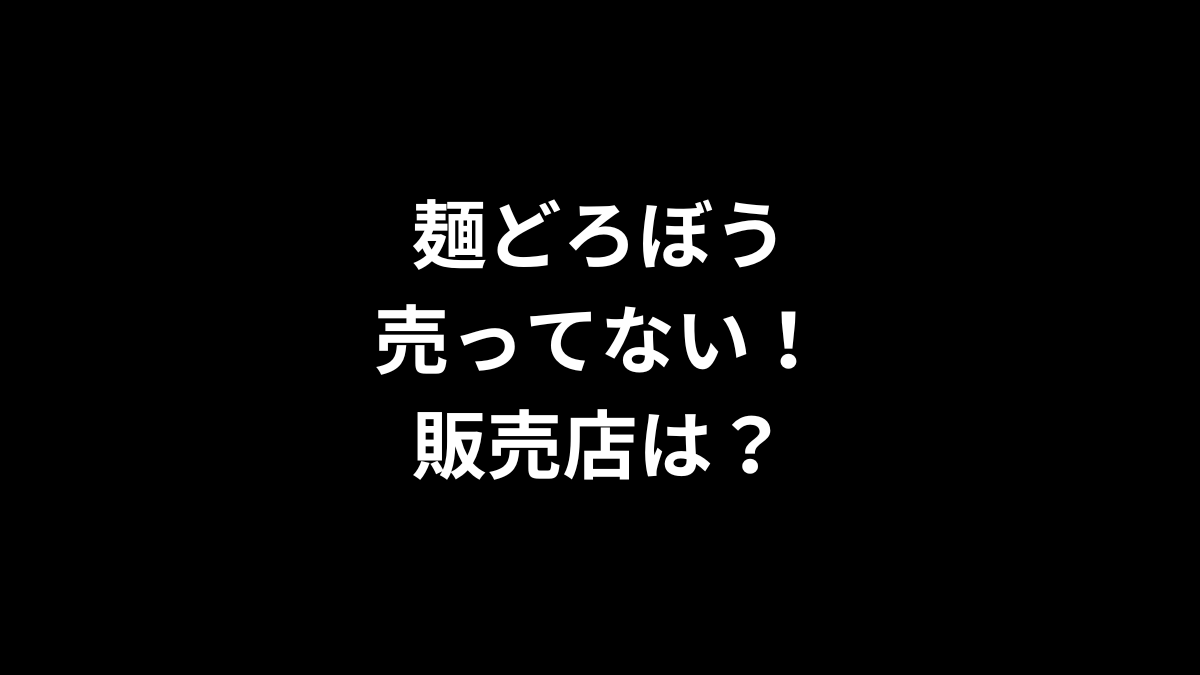 麺どろぼうが売ってない！販売店は？
