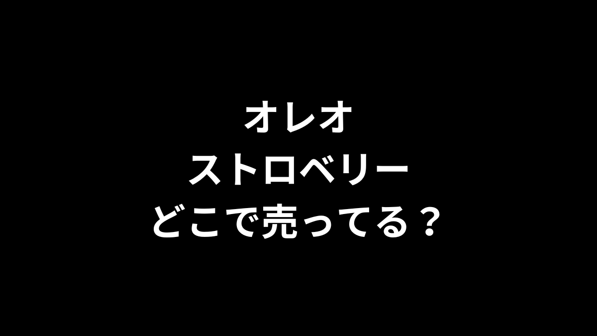 オレオ ストロベリーはどこで売ってる？