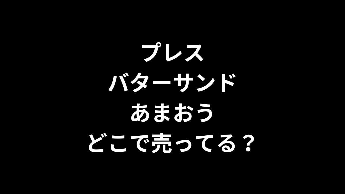 プレスバターサンド あまおうはどこで売ってる？