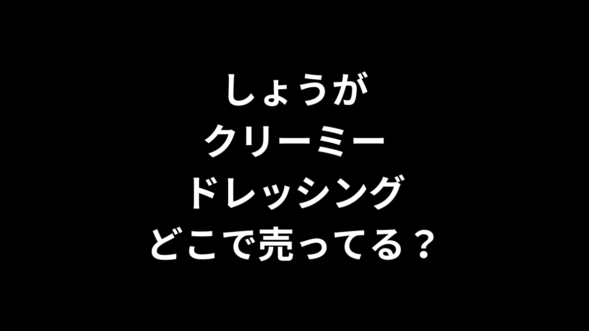 しょうがクリーミードレッシングはどこで売ってる?