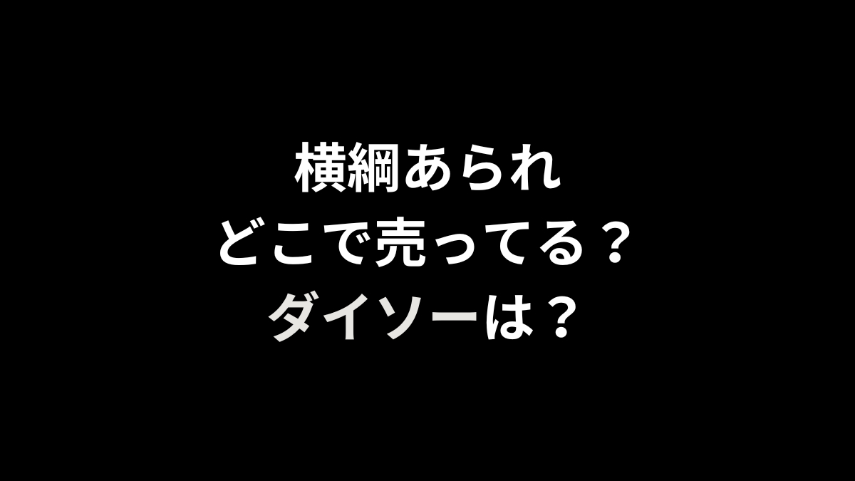 横綱あられはどこで売ってる？ダイソーは？