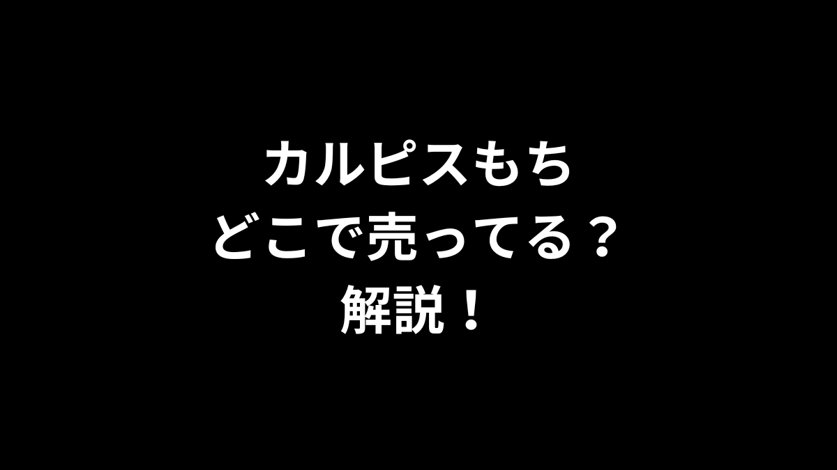 カルピスもちはどこに売ってるのかを解説！