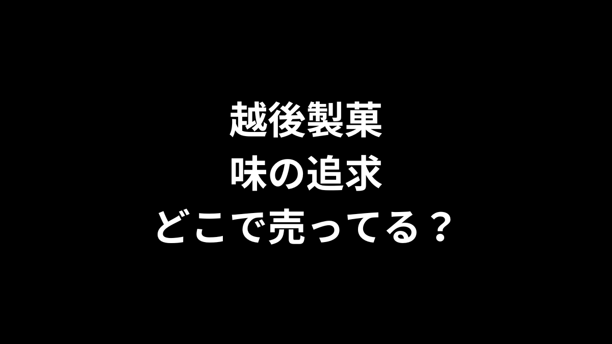 越後製菓 味の追求はどこで売ってる？