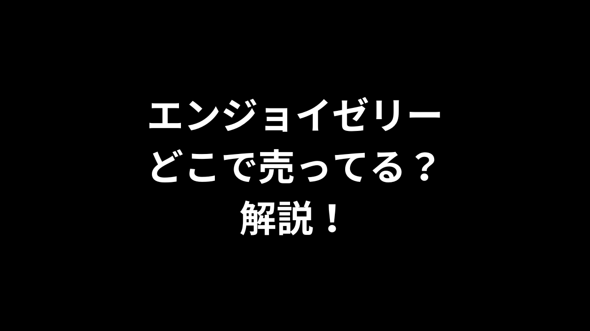 エンジョイゼリーはどこで売ってる？解説！