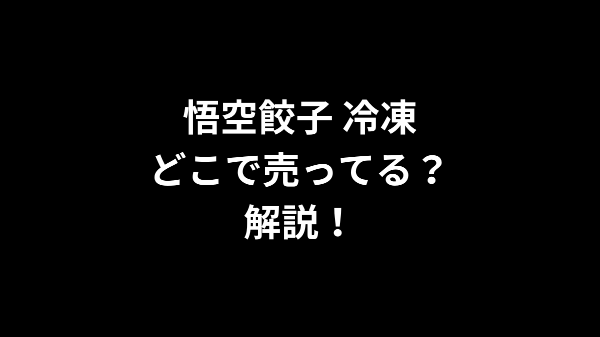 悟空餃子 冷凍はどこで売ってる？解説！