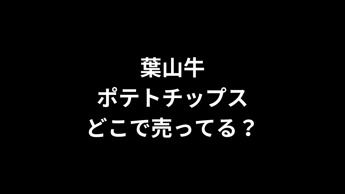 葉山牛ポテトチップスはどこで売ってる？