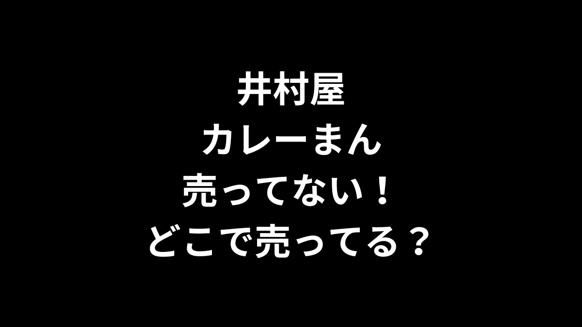 井村屋 カレーまんが売ってない！どこで売ってる？