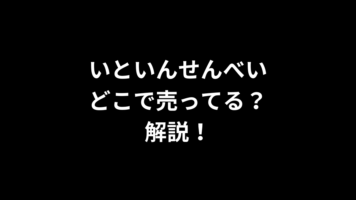 いといんせんべいはどこで売ってるのかを解説！