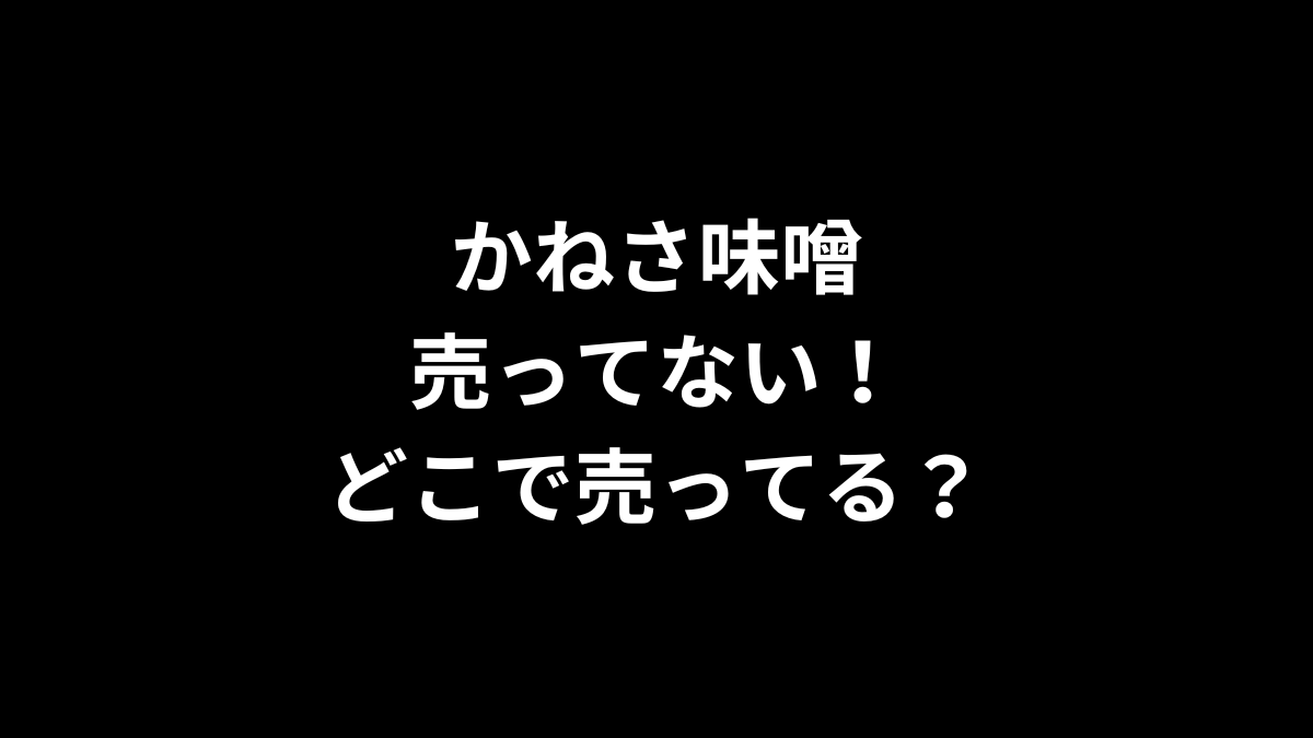 かねさ味噌が売ってない！どこで売ってる？