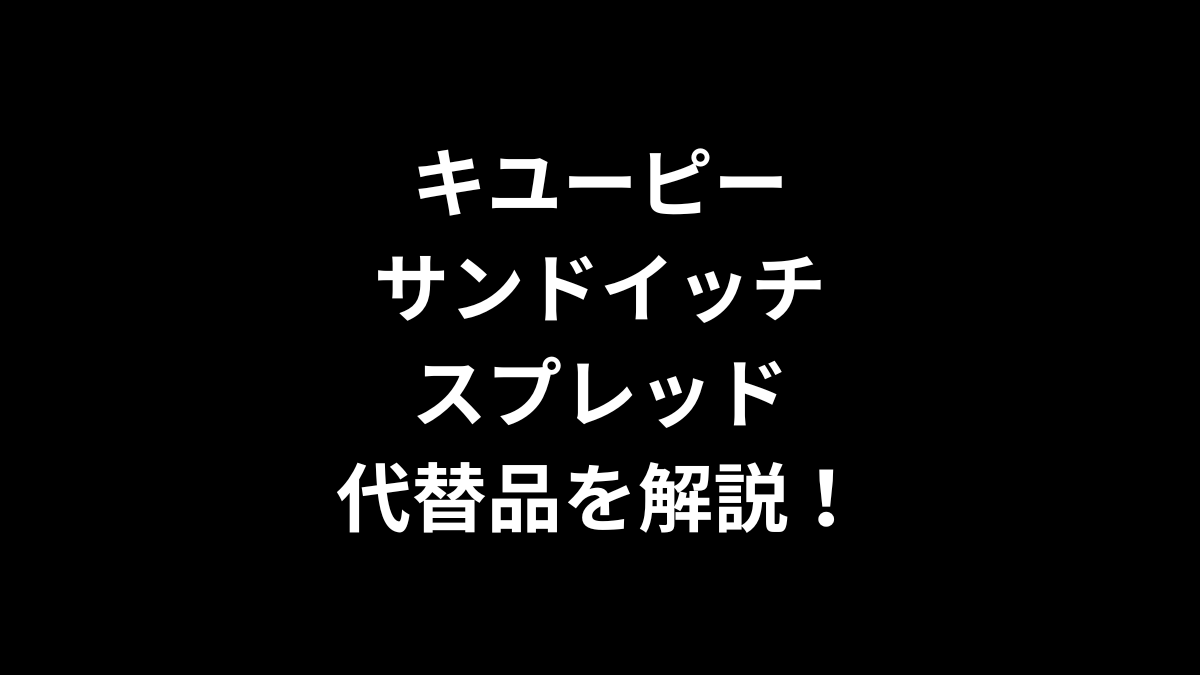 キユーピー サンドイッチスプレッドの代替品を解説！