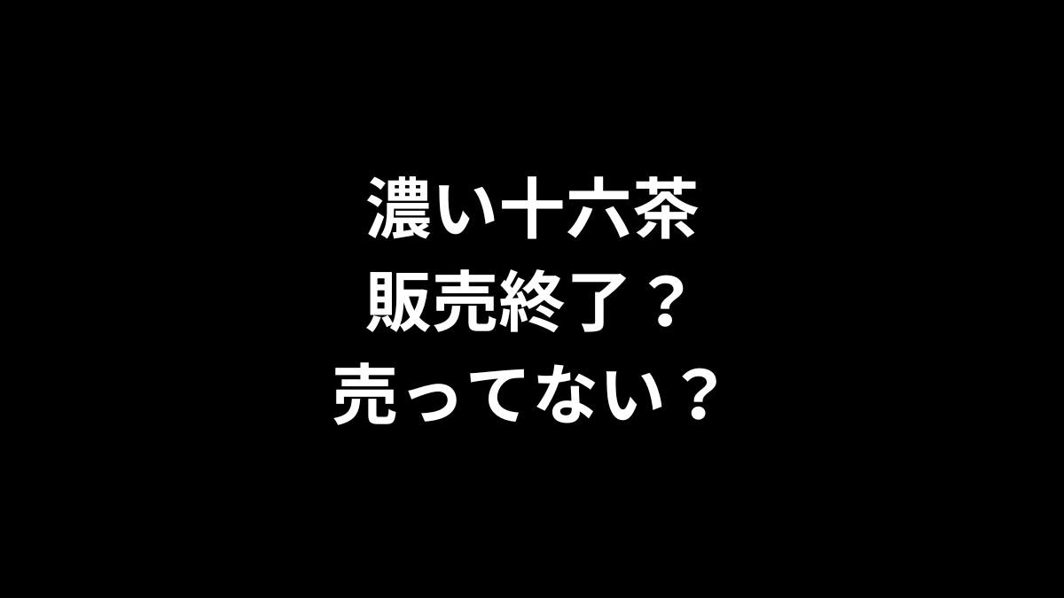 濃い十六茶は販売終了？売ってない？