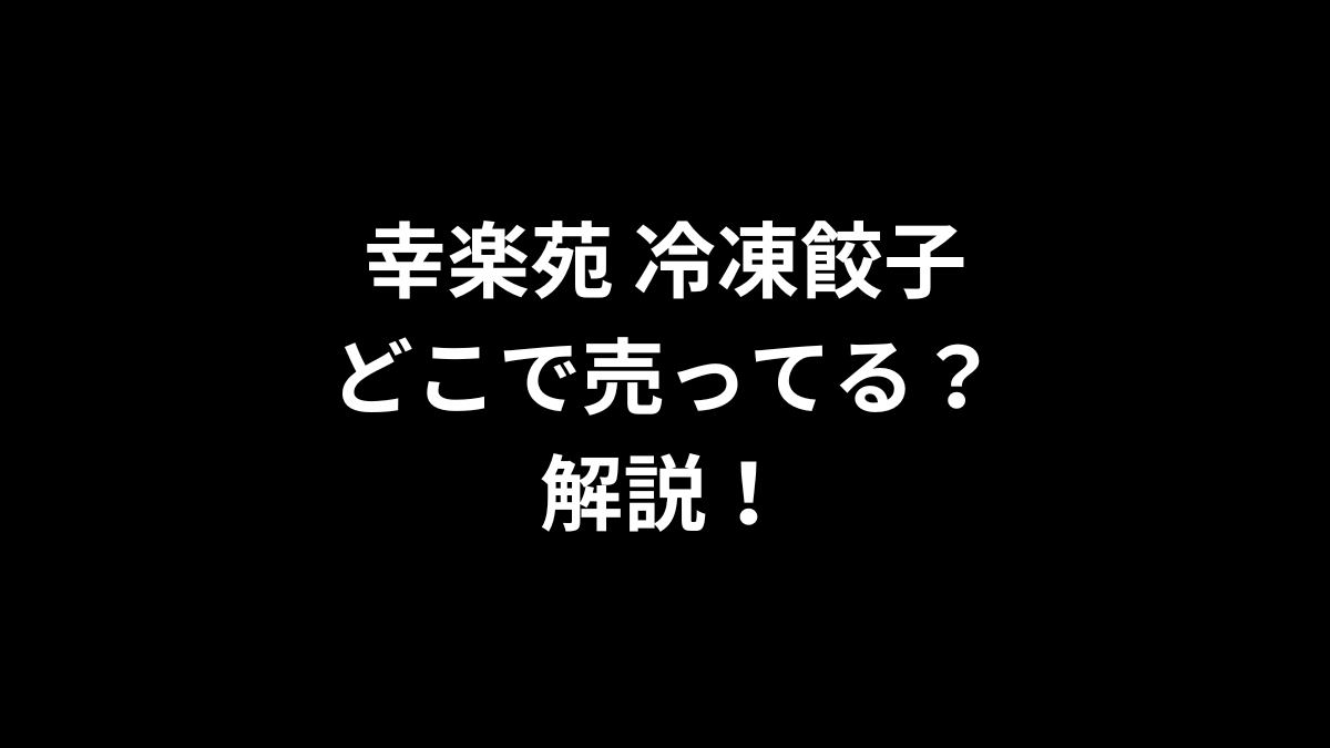 幸楽苑 冷凍餃子はどこで売ってるのかを解説！
