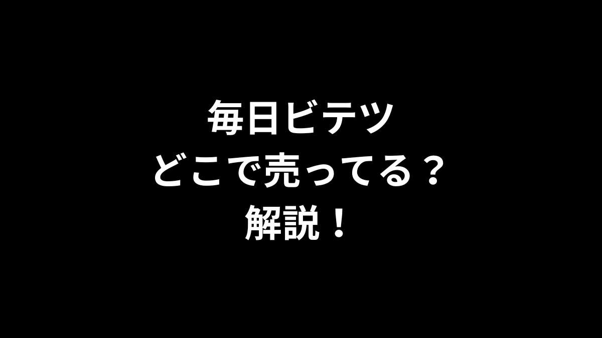 毎日ビテツはどこで売ってるのかを解説！