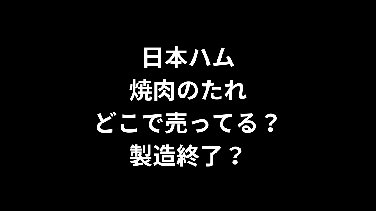 日本ハム 焼肉のたれはどこで売ってる？製造終了？