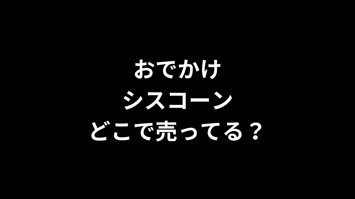 おでかけシスコーンはどこに売ってる？