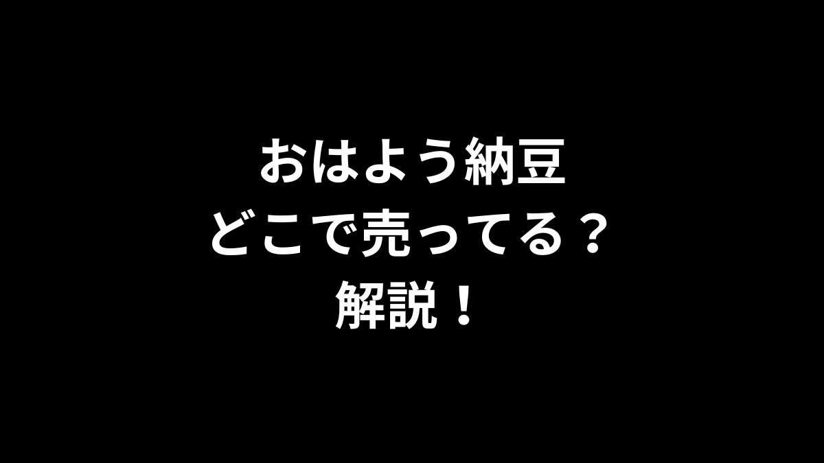 おはよう納豆はどこで売ってる？解説！