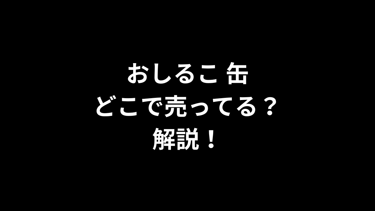 おしるこ 缶はどこで売ってるのかを解説！