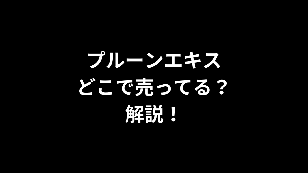 プルーンエキスはどこで売ってるのかを解説！