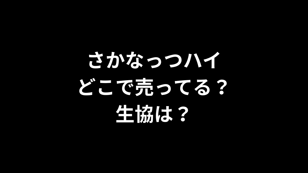 さかなっつハイはどこで売ってる？生協は？