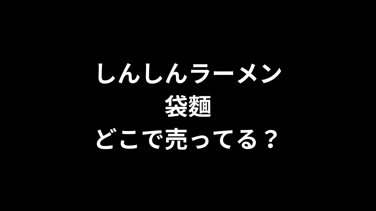 しんしんラーメン 袋麺はどこで売ってる？