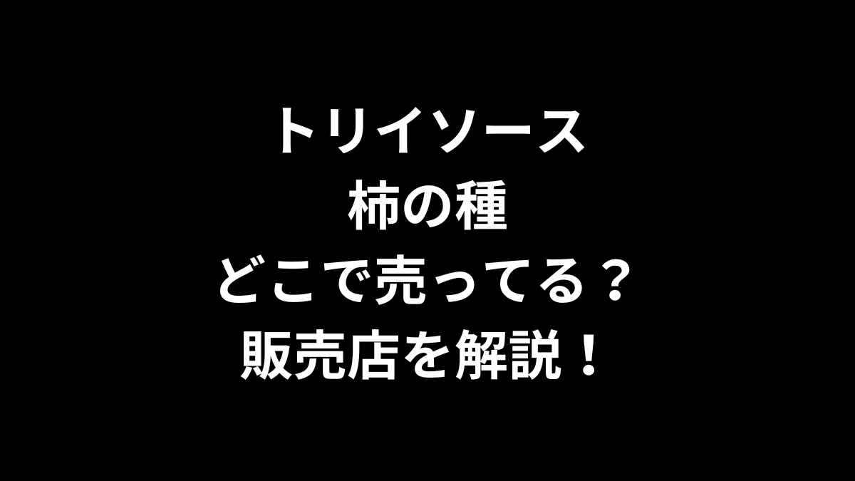 トリイソース 柿の種はどこで売ってる？販売店を解説！