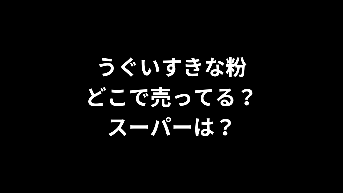 うぐいすきな粉はどこで売ってる？スーパーは？