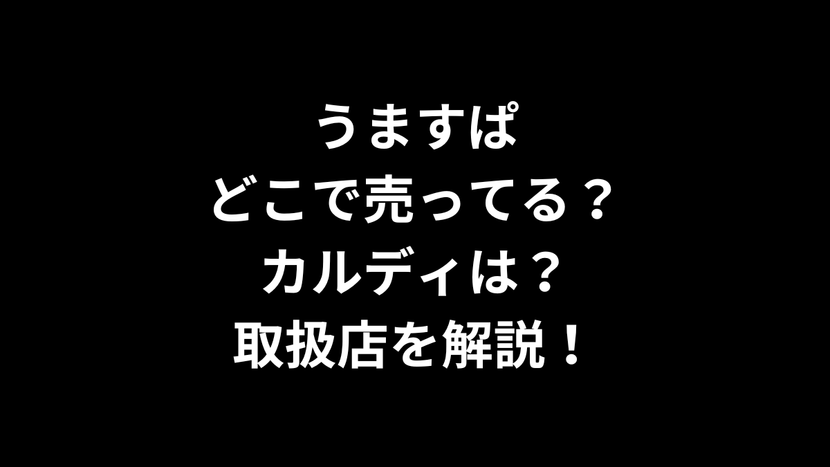 うますぱはどこで売ってる？カルディは？取扱店を解説！