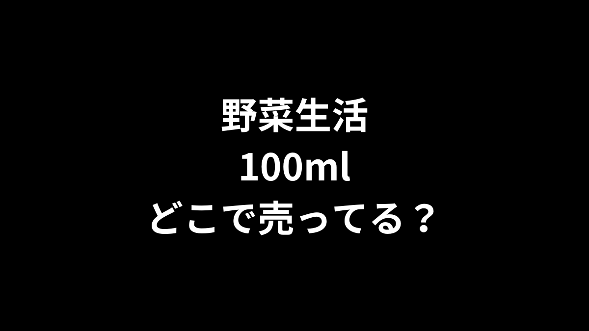 野菜生活 100mlはどこで売ってる？