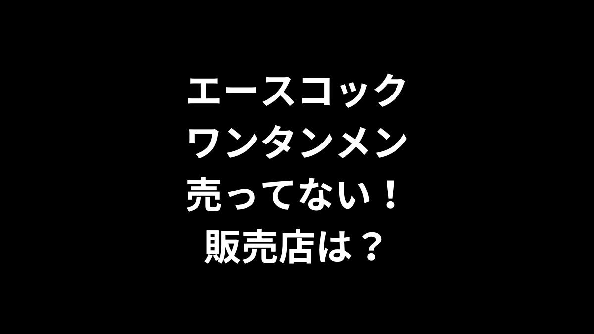 エースコック ワンタンメンが売ってない！販売店は？