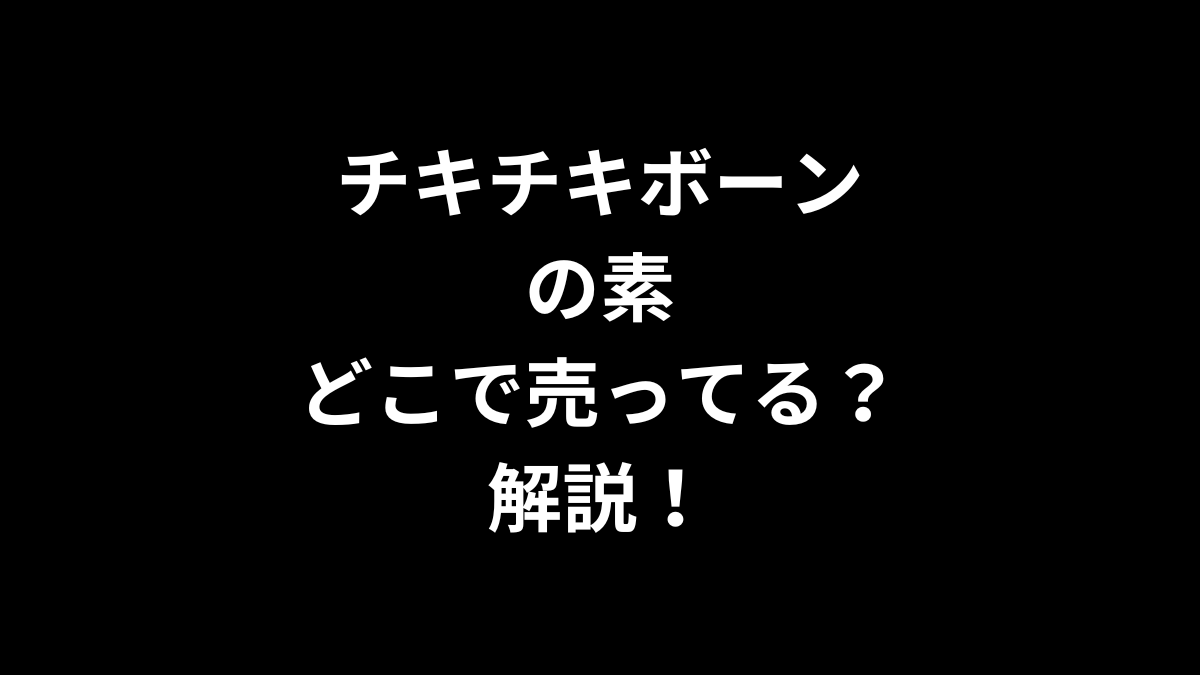 チキチキボーンの粉はどこで売ってるのかを解説！