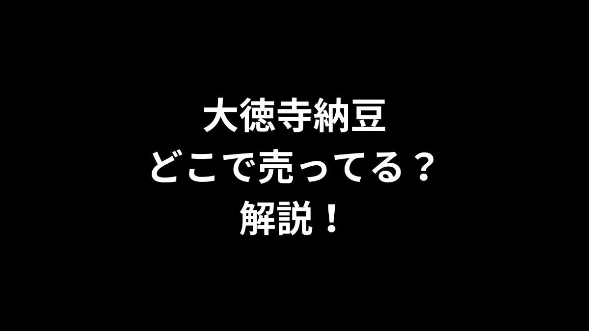 大徳寺納豆はどこで売ってるのかを解説！