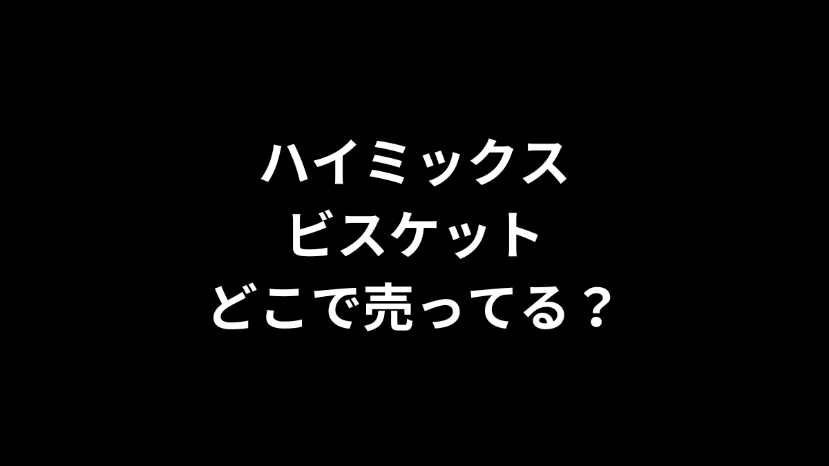 ハイミックス ビスケットはどこで売ってる？