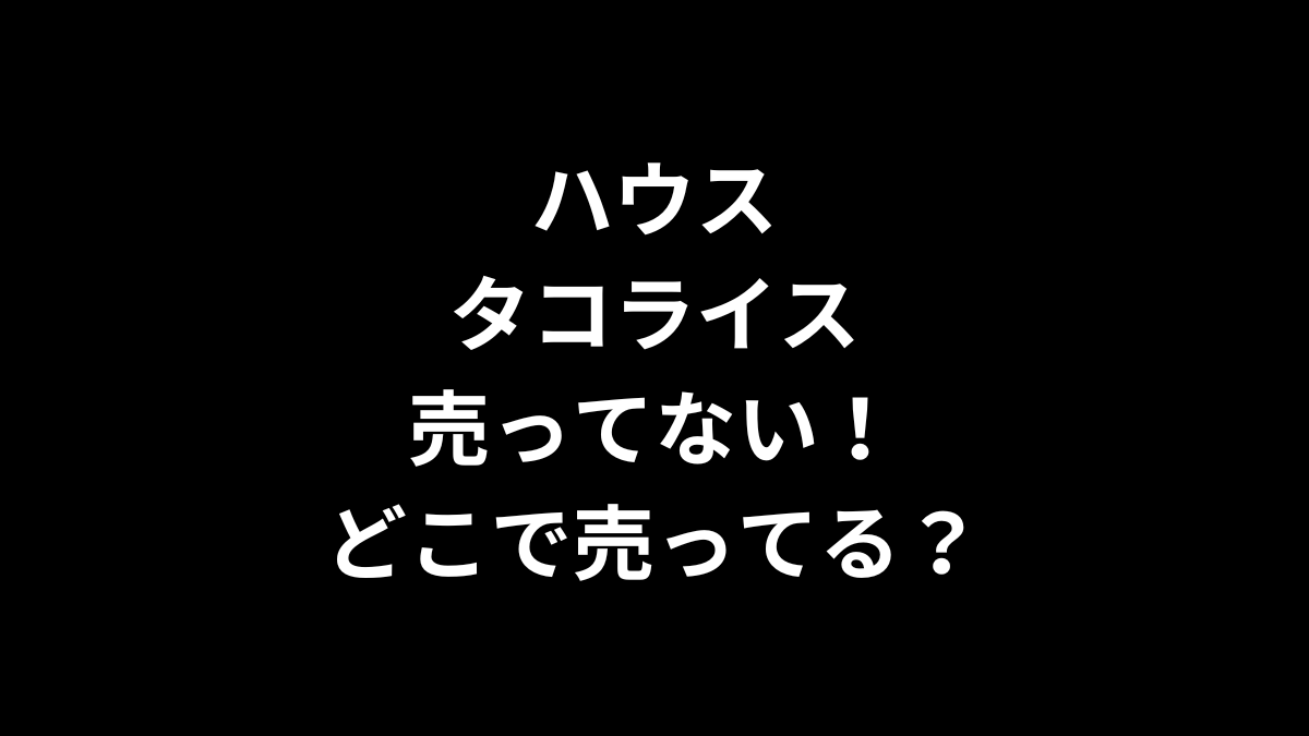 ハウス タコライスが売ってない！どこで売ってる？