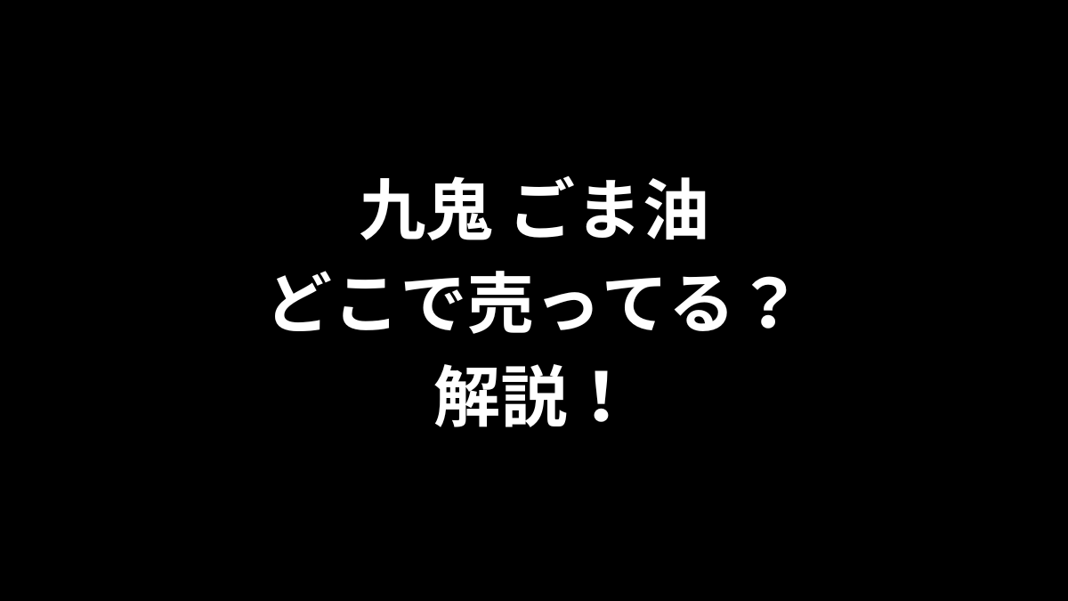 九鬼 ごま油はどこで売ってるのかを解説！