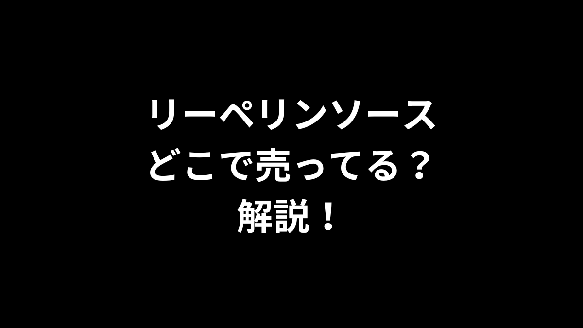 リーペリンソースはどこで売ってるのかを解説！
