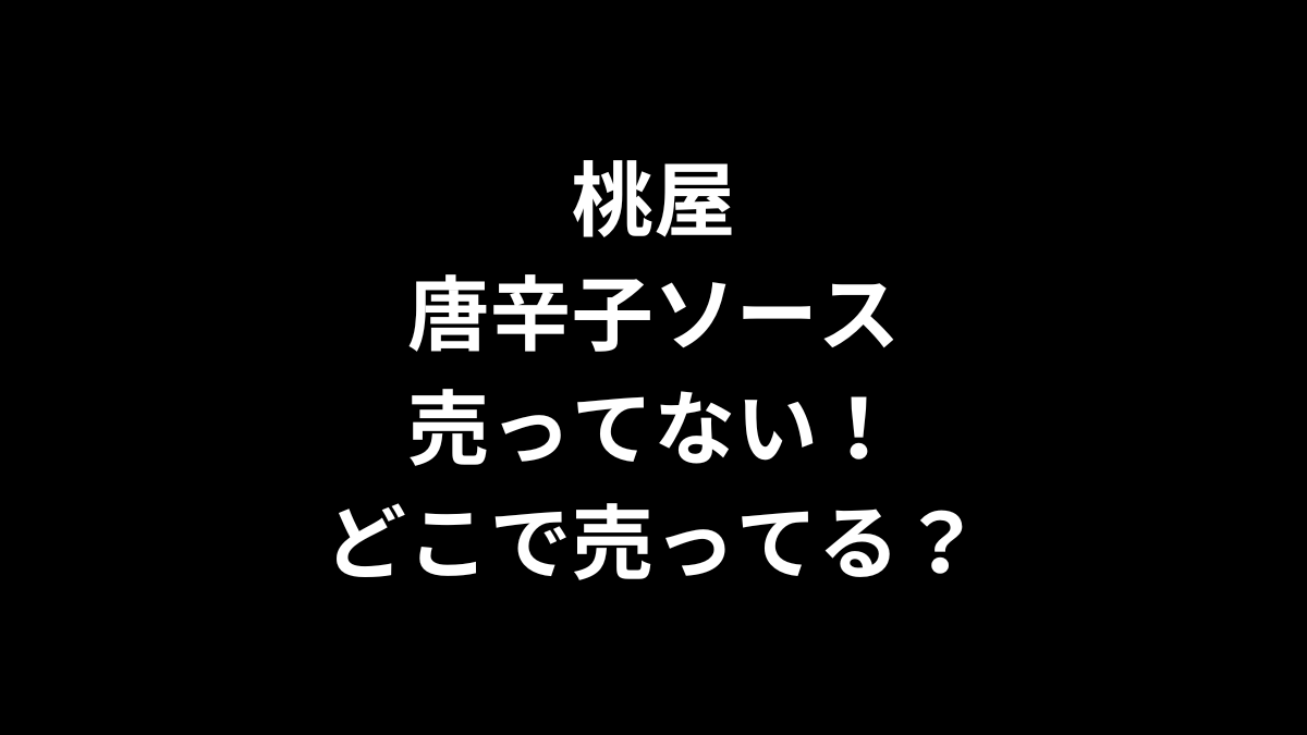 桃屋 唐辛子ソースが売ってない！どこで売ってる？