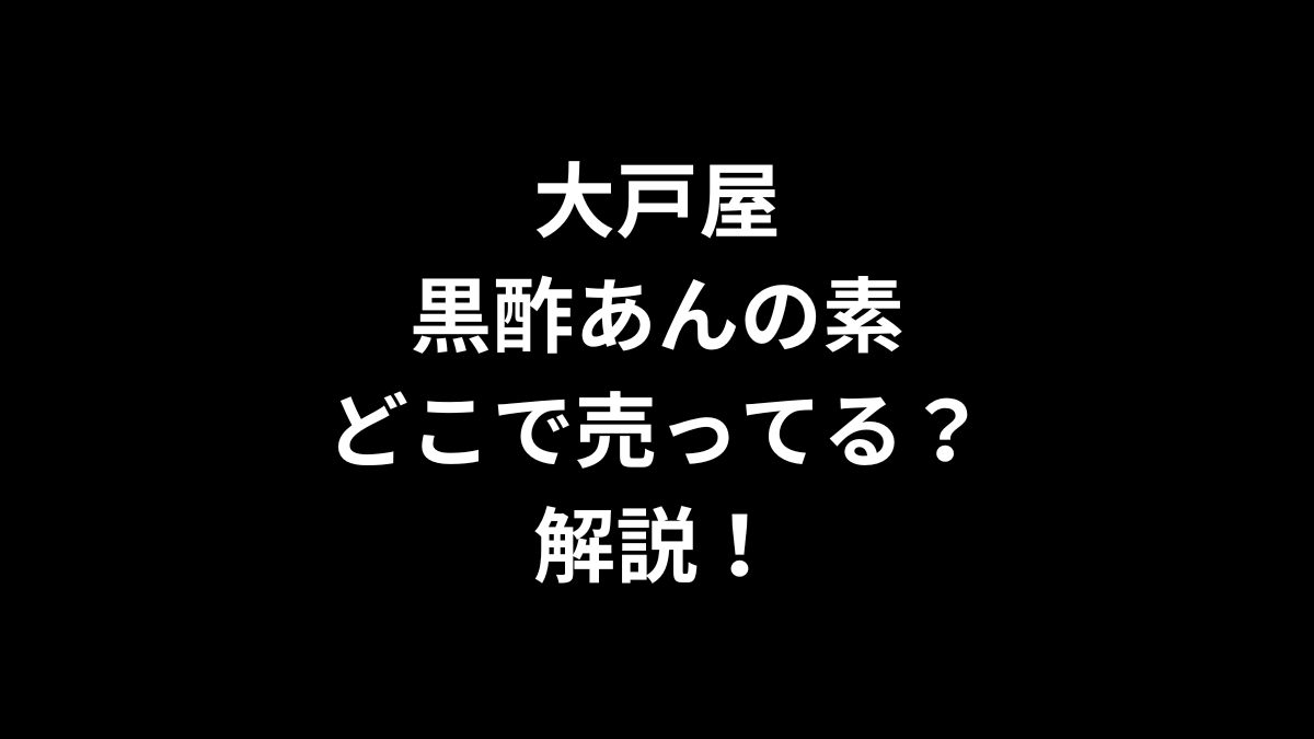 大戸屋 黒酢あんの素はどこで売ってるのかを解説！