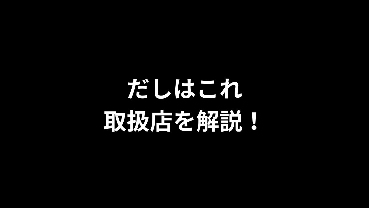 だしはこれの取扱店を解説！