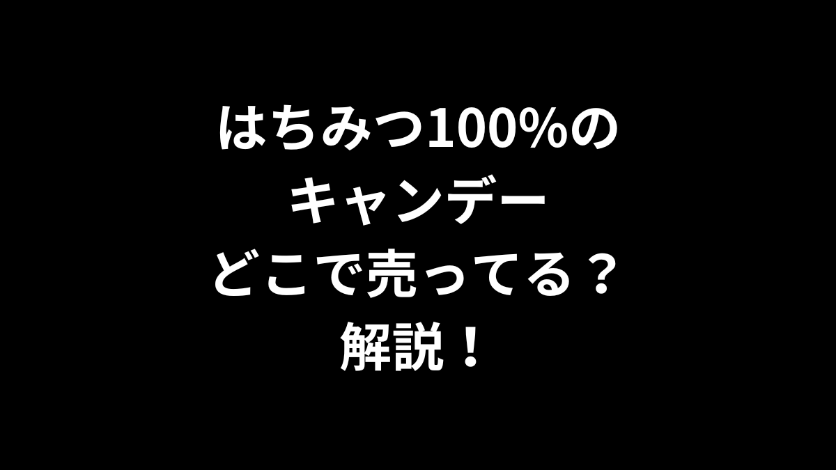 はちみつ100%のキャンデーはどこで売ってるのかを解説！