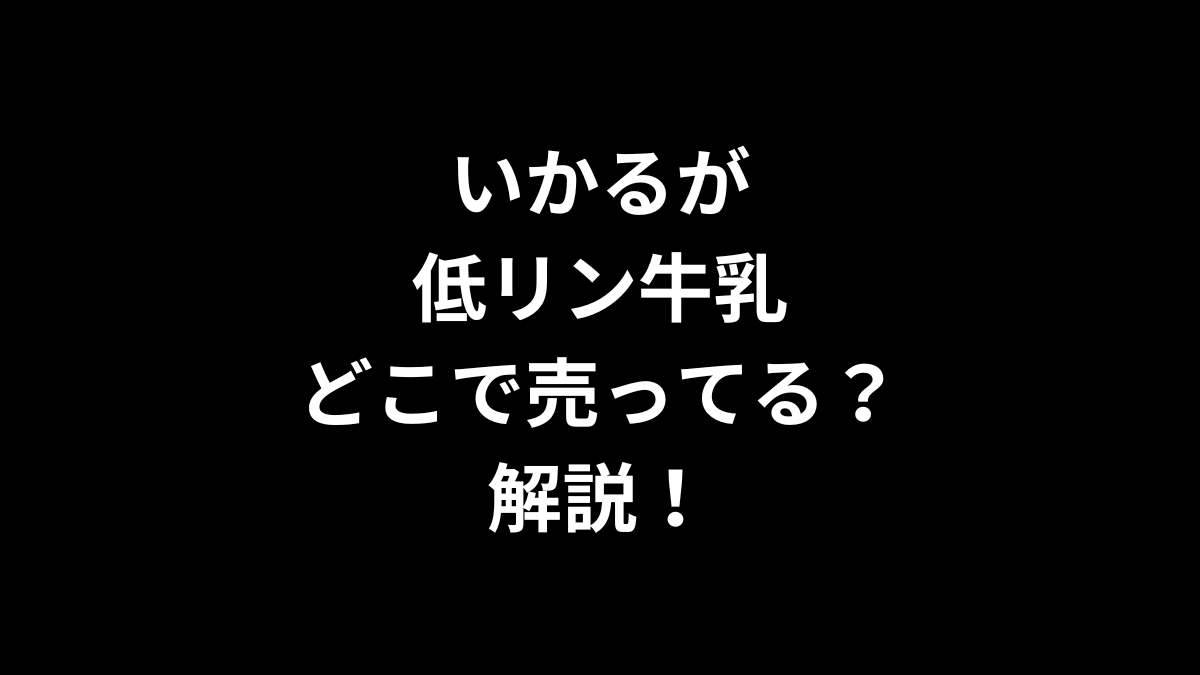 いかるが 低リン牛乳はどこで売ってるのかを解説！