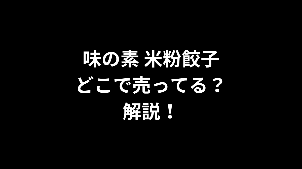 味の素 米粉餃子はどこで売ってるのかを解説！