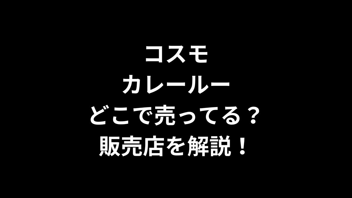 コスモ カレールーはどこで売ってる？販売店を解説！