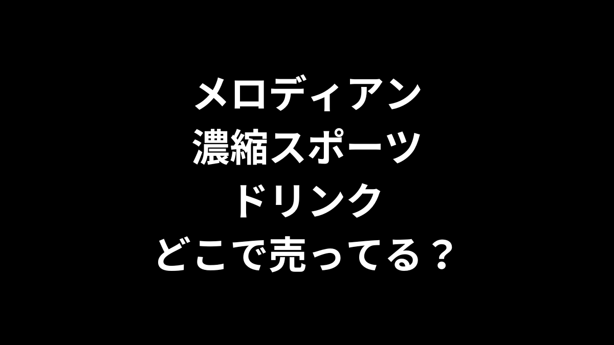 メロディアン 濃縮スポーツドリンクはどこで売ってる？