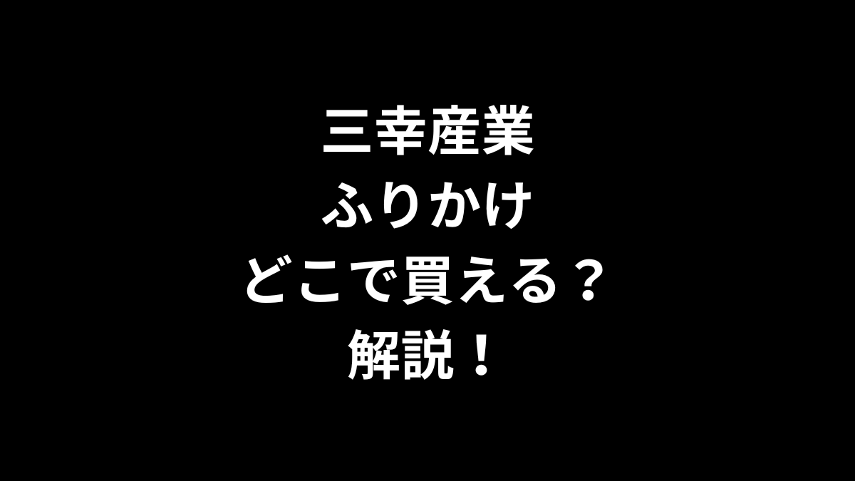 三幸産業 ふりかけはどこで買えるのかを解説！