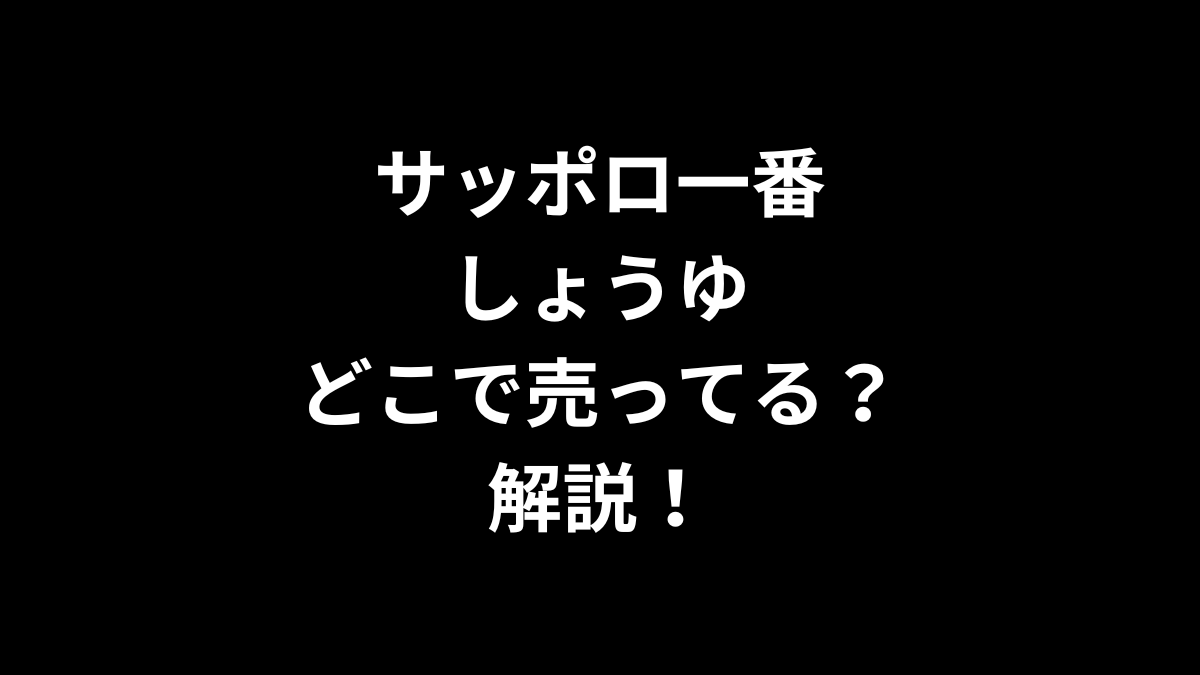 サッポロ一番 しょうゆはどこで売ってるのかを解説！